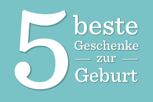 Die 5 besten Geschenke zur Geburt